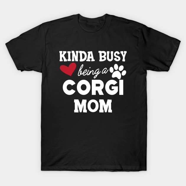 Corgi Dog - Kinda busy being a corgi mom T-Shirt by KC Happy Shop